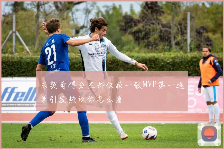东契奇得分王却仅获一张MVP第一选票引发热议你怎么看