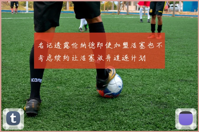 名记透露伦纳德即使加盟活塞也不考虑续约让活塞放弃追逐计划