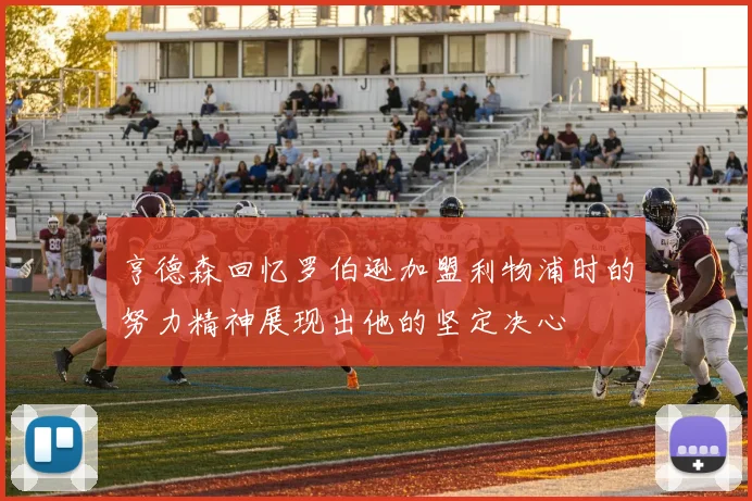 亨德森回忆罗伯逊加盟利物浦时的努力精神展现出他的坚定决心