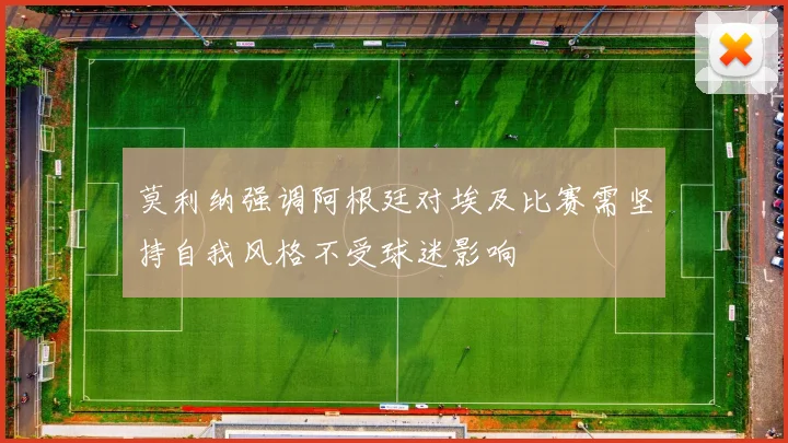 莫利纳强调阿根廷对埃及比赛需坚持自我风格不受球迷影响