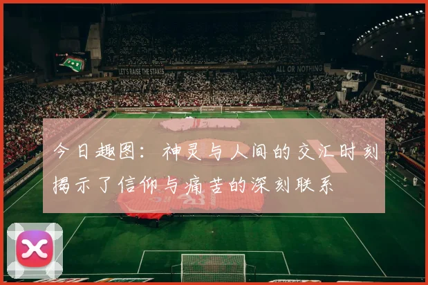 今日趣图：神灵与人间的交汇时刻揭示了信仰与痛苦的深刻联系